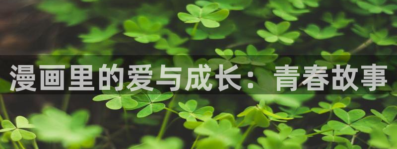 虫虫漫画免费阅读漫画星球：漫画里的爱与成长：青春故事