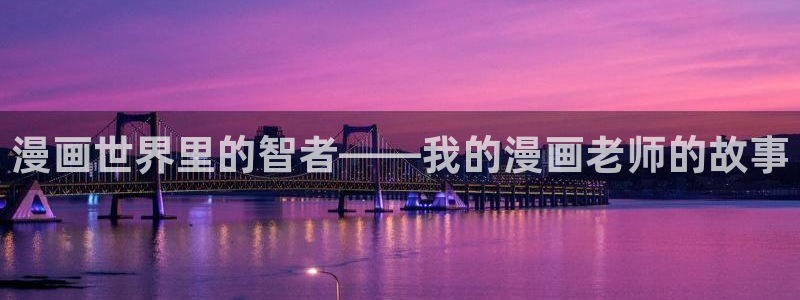 虫虫漫画下拉式漫画星球：漫画世界里的智者——我的漫画老师的故事